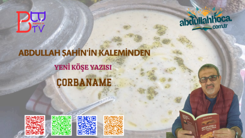 Abdullah ŞAHİN'in kaleminden yeni köşe yazısı "ÇORBANAME"